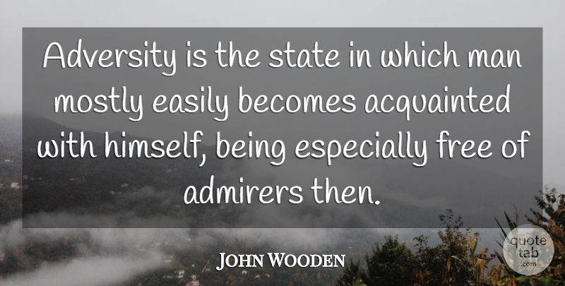 John Wooden Quote About Acquainted, Admirers, Adversity, American Coach, Becomes: Adversity Is The State In...