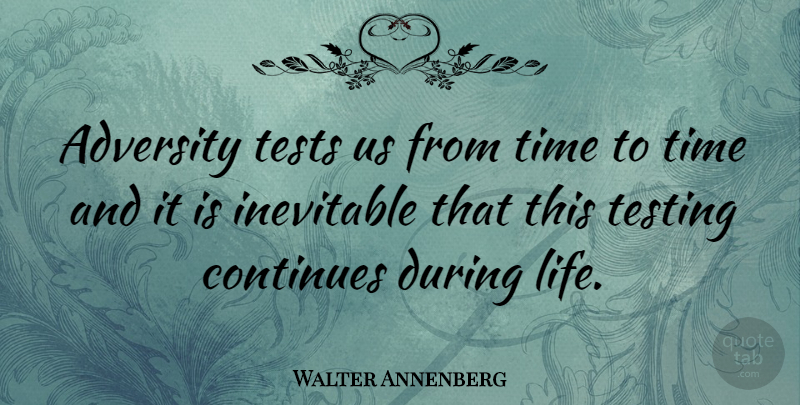 Walter Annenberg Quote About Adversity, Tests, Inevitable: Adversity Tests Us From Time...