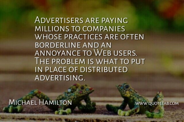 Michael Hamilton Quote About Advertising, Annoyance, Borderline, Companies, Millions: Advertisers Are Paying Millions To...