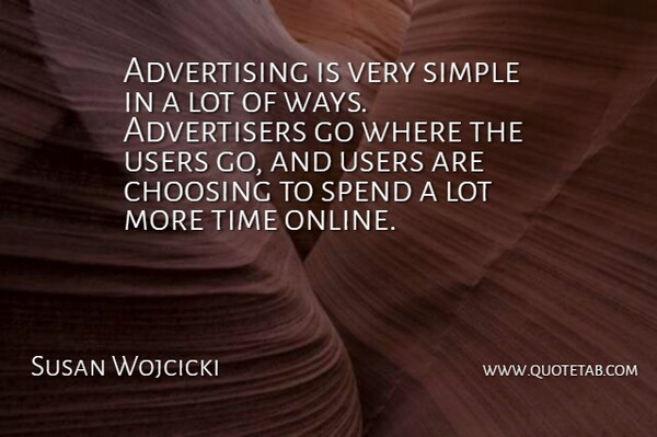 Susan Wojcicki Quote About Advertising, Choosing, Time, Users: Advertising Is Very Simple In...