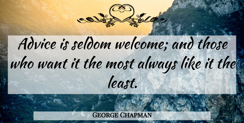 George Chapman Quote About Advice, British Statesman: Advice Is Seldom Welcome And...