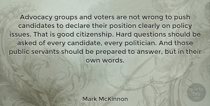 Mark McKinnon Quote About Advocacy, Asked, Candidates, Clearly, Declare: Advocacy Groups And Voters Are...