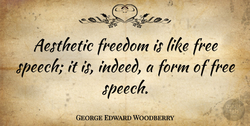 George Edward Woodberry Quote About Speech, Free Speech, Form: Aesthetic Freedom Is Like Free...
