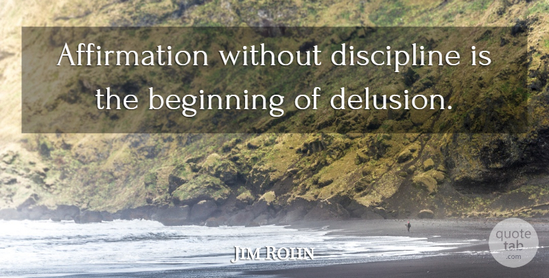 Jim Rohn Quote About Inspiring, Leadership, Greatness: Affirmation Without Discipline Is The...