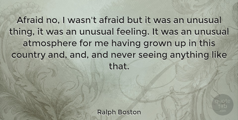Ralph Boston Quote About American Athlete, Atmosphere, Country, Grown, Unusual: Afraid No I Wasnt Afraid...