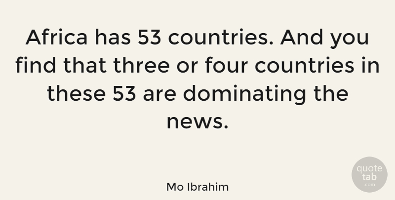 Mo Ibrahim Quote About Countries, Dominating, Four: Africa Has 53 Countries And...