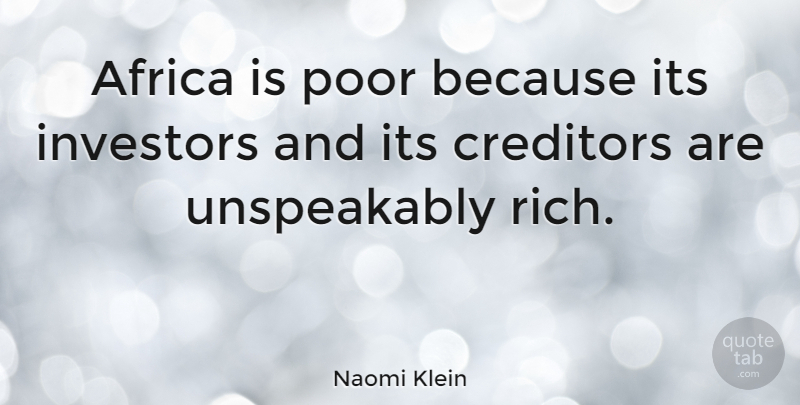 Naomi Klein Quote About Rich, Poor, Creditors: Africa Is Poor Because Its...