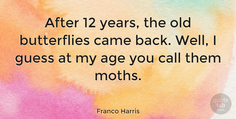 Franco Harris Quote About Age, Age And Aging, American Athlete, Came: After 12 Years The Old...