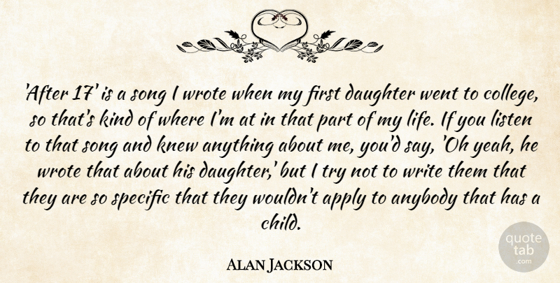 Alan Jackson Quote About Anybody, Apply, Daughter, Knew, Life: After 17 Is A Song...