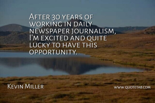 Kevin Miller Quote About Daily, Excited, Lucky, Newspaper, Quite: After 30 Years Of Working...