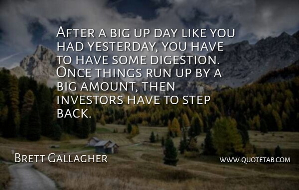 Brett Gallagher Quote About Investors, Run, Step: After A Big Up Day...