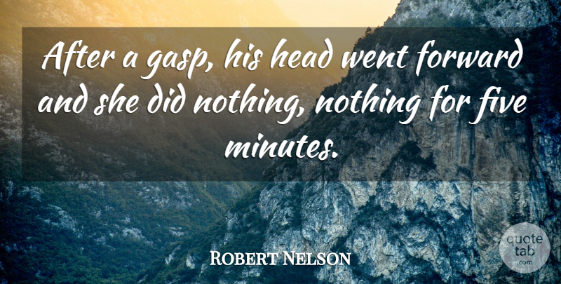 Robert Nelson Quote About Five, Forward, Head: After A Gasp His Head...