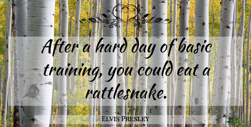 Elvis Presley Quote About Training, Rattlesnakes, Hard: After A Hard Day Of...