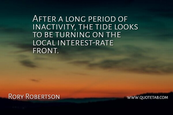 Rory Robertson Quote About Local, Looks, Period, Tide, Turning: After A Long Period Of...