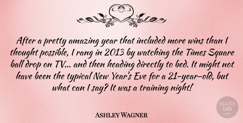 Ashley Wagner Quote About Amazing, Ball, Directly, Drop, Eve: After A Pretty Amazing Year...