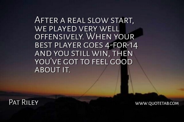 Pat Riley Quote About Best, Goes, Good, Played, Player: After A Real Slow Start...