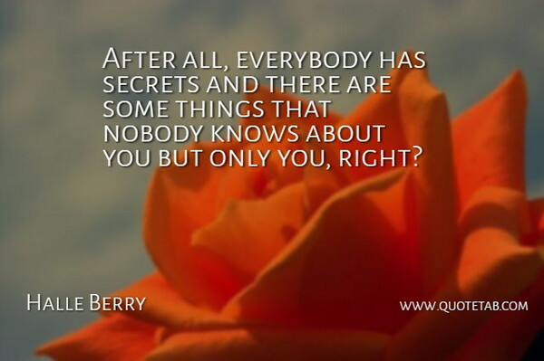 Halle Berry Quote About Secret, Nobody Knows, Knows: After All Everybody Has Secrets...