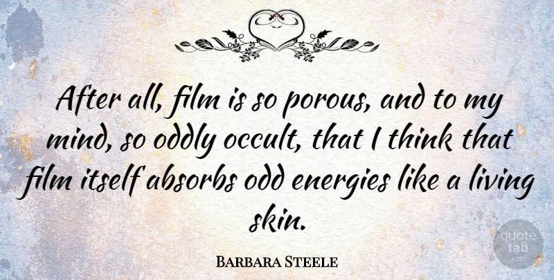 Barbara Steele Quote About Thinking, Mind, Skins: After All Film Is So...