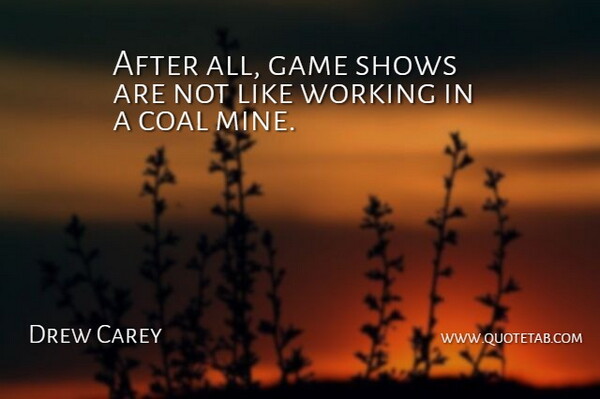 Drew Carey Quote About Games, Coal, Shows: After All Game Shows Are...