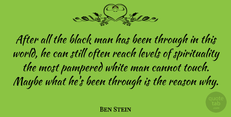 Ben Stein Quote About Men, White Man, Black: After All The Black Man...
