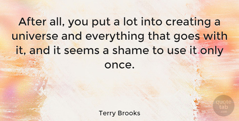 Terry Brooks Quote About Creating, Use, Shame: After All You Put A...