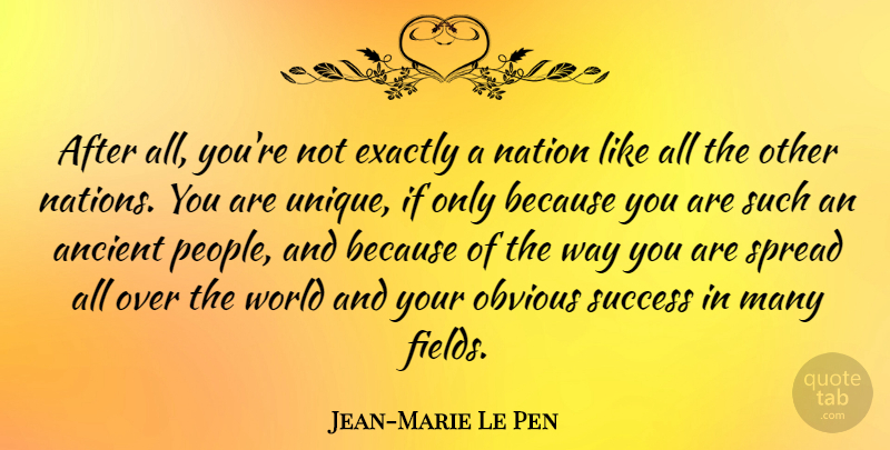 Jean-Marie Le Pen Quote About Unique, People, World: After All Youre Not Exactly...