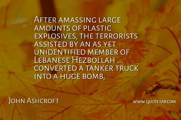John Ashcroft Quote About Assisted, Converted, Huge, Large, Lebanese: After Amassing Large Amounts Of...