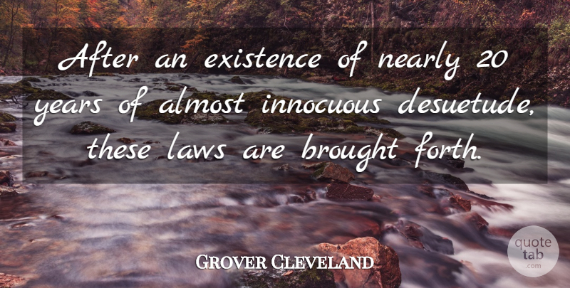 Grover Cleveland Quote About Brought, Innocuous, Nearly: After An Existence Of Nearly...