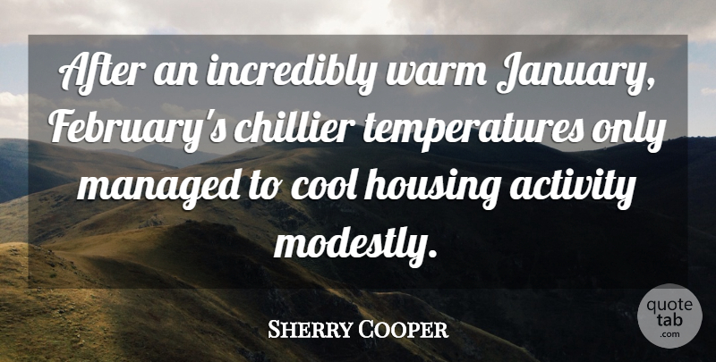 Sherry Cooper Quote About Activity, Cool, Housing, Incredibly, Warm: After An Incredibly Warm January...