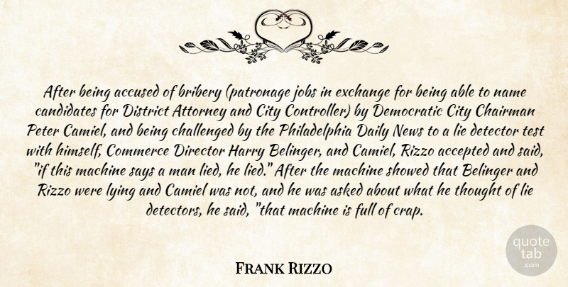 Frank Rizzo Quote About Accepted, Accused, Asked, Attorney, Bribery: After Being Accused Of Bribery...