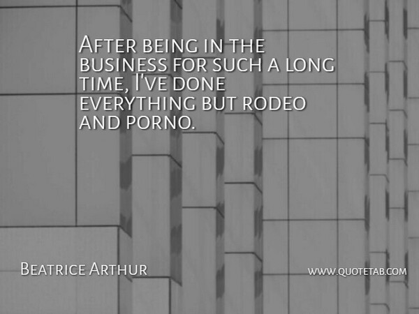 Beatrice Arthur Quote About Business, Rodeo: After Being In The Business...