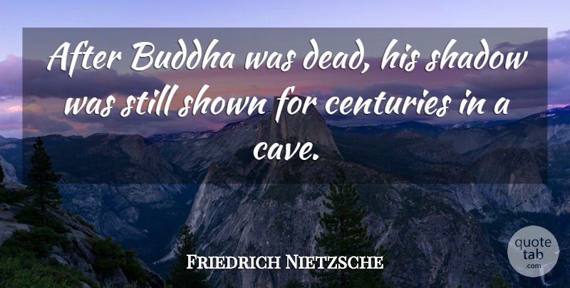 Friedrich Nietzsche Quote About Shadow, Caves, Century: After Buddha Was Dead His...