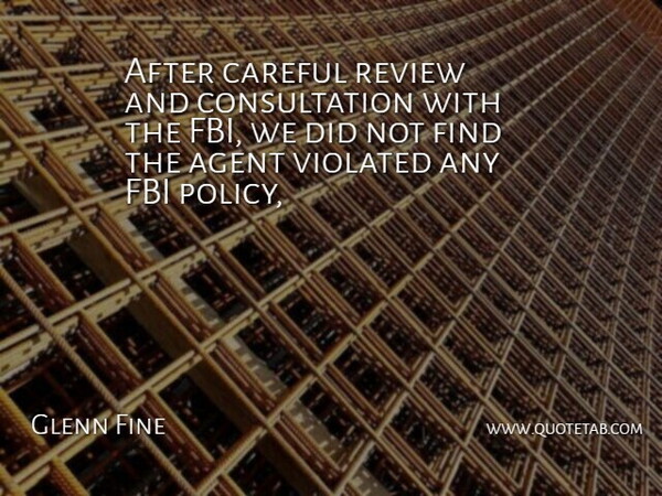 Glenn Fine Quote About Agent, Careful, Fbi, Review, Violated: After Careful Review And Consultation...