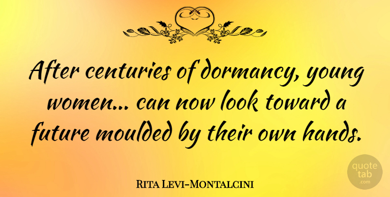 Rita Levi-Montalcini Quote About Centuries, Future, Toward, Women: After Centuries Of Dormancy Young...
