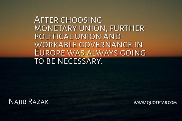 Najib Razak Quote About Choosing, Further, Governance, Union: After Choosing Monetary Union Further...
