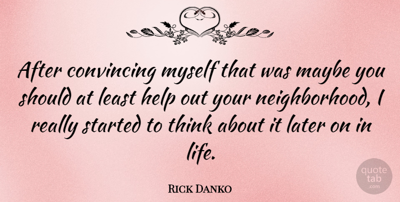 Rick Danko Quote About Thinking, Helping, Should: After Convincing Myself That Was...