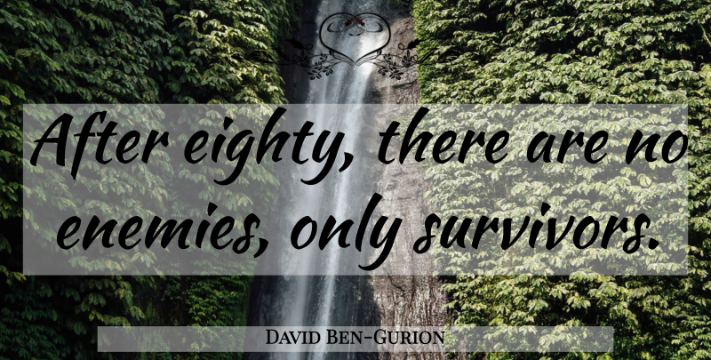 David Ben-Gurion Quote About Enemy, Survival, Survivor: After Eighty There Are No...