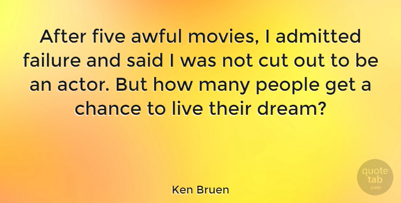Ken Bruen Quote About Admitted, Awful, Chance, Cut, Failure: After Five Awful Movies I...