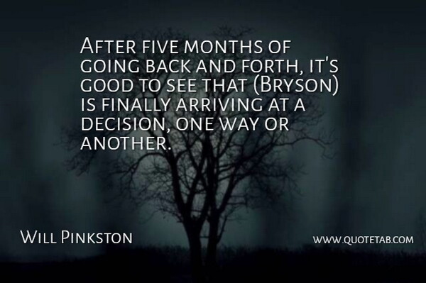 Will Pinkston Quote About Arriving, Finally, Five, Good, Months: After Five Months Of Going...
