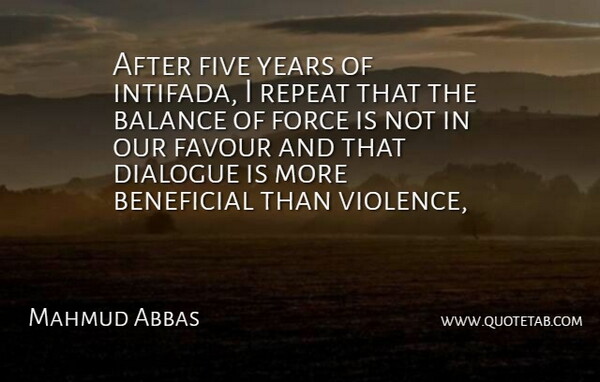 Mahmud Abbas Quote About Balance, Beneficial, Dialogue, Favour, Five: After Five Years Of Intifada...