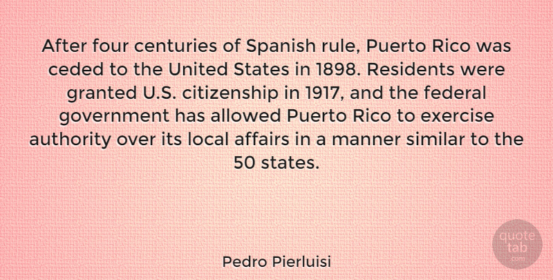 Pedro Pierluisi Quote About Affairs, Allowed, Authority, Centuries, Citizenship: After Four Centuries Of Spanish...