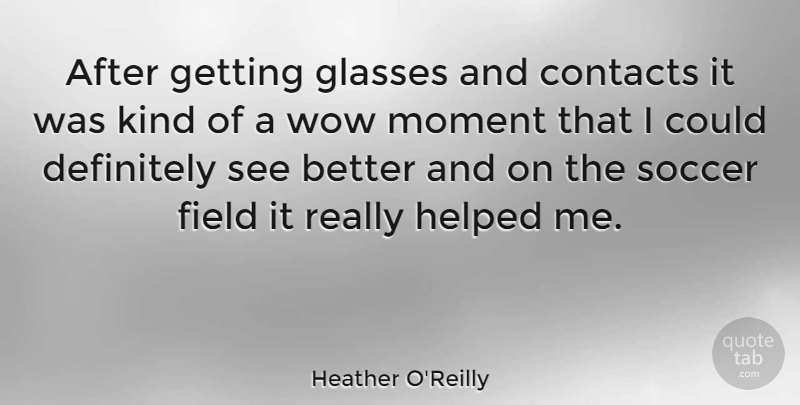 Heather O'Reilly Quote About Soccer, Glasses, Wow: After Getting Glasses And Contacts...