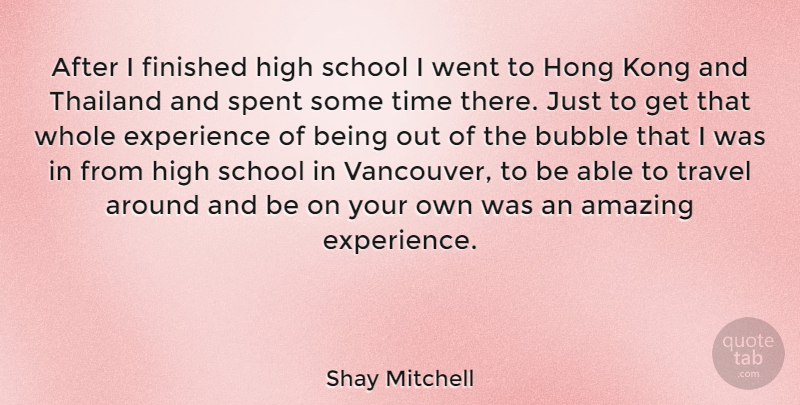 Shay Mitchell Quote About School, Thailand, Able: After I Finished High School...