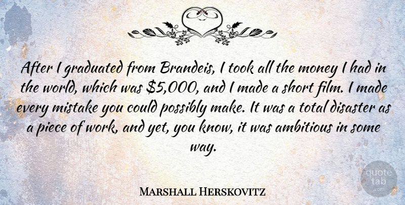 Marshall Herskovitz Quote About Ambitious, Disaster, Graduated, Mistake, Money: After I Graduated From Brandeis...