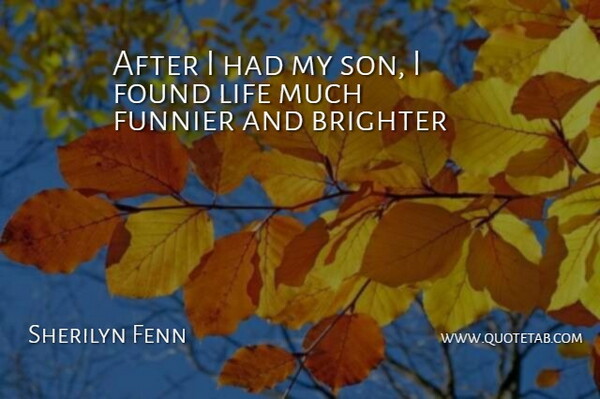 Sherilyn Fenn Quote About Brighter, Found, Funnier, Life: After I Had My Son...