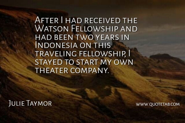 Julie Taymor Quote About American Director, Fellowship, Indonesia, Received, Start: After I Had Received The...