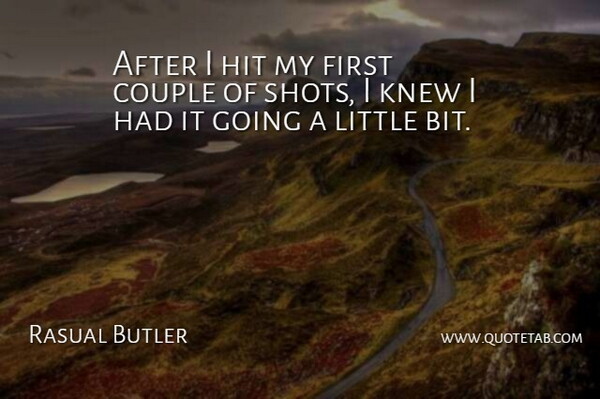 Rasual Butler Quote About Couple, Hit, Knew: After I Hit My First...