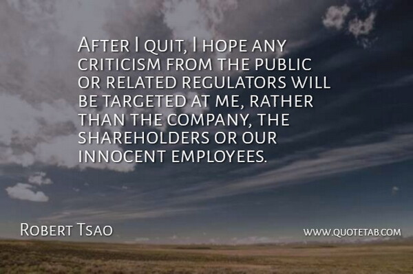 Robert Tsao Quote About Criticism, Hope, Innocent, Public, Rather: After I Quit I Hope...