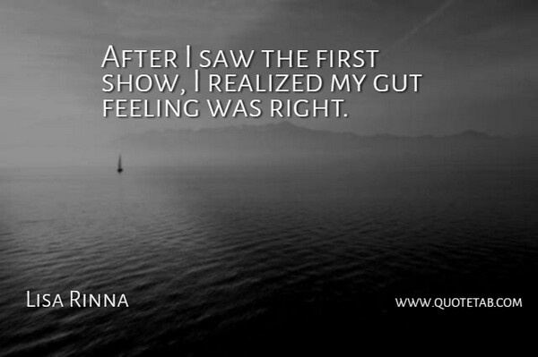 Lisa Rinna Quote About Feeling, Gut, Realized, Saw: After I Saw The First...