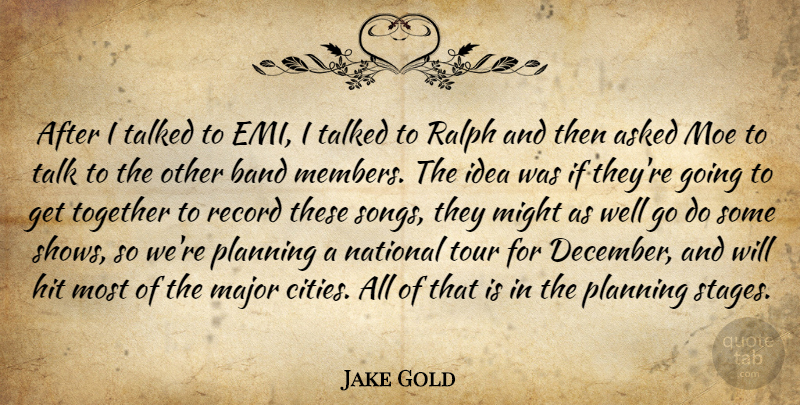 Jake Gold Quote About Asked, Band, Hit, Major, Might: After I Talked To Emi...